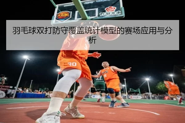 羽毛球双打防守覆盖统计模型的赛场应用与分析